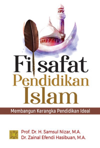 Filsafat Pendidikan Islam : Membangun Kerangka Pendidikan Ideal