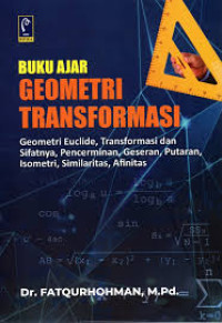 BUKU AJAR GEOMETRI TRANSFORMASI: Geometri Euclide, Transformasi dan Sifatnya, Pencerminan, Geseran, Putaran, Isometri, Similaritas, Afinitas