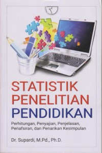 Statistik Penelitian Pendidikan : Perhitungan Penyajian Penjelasan Penafsiran dan Penarikan Kesimpulan