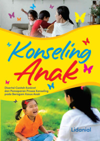 Konseling Anak : dengan contoh konkret dan pemaparan proses konseling pada beragam kasus anak