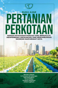 Pertanian Perkotaan meraih Ketahanan Pangan Yang Berdaulat, Memperbaiki Lingkungan, dan Menumbuhkan Ekonomi Masyarakat Kota